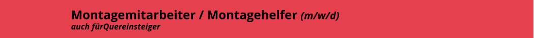 Montagemitarbeiter / Montagehelfer (m/w/d)auch fürQuereinsteiger